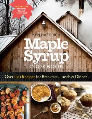 Książka kucharska z syropem klonowym, wydanie 3: Ponad 100 przepisów na śniadania, obiady i kolacje - Maple Syrup Cookbook, 3rd Edition: Over 100 Recipes for Breakfast, Lunch & Dinner