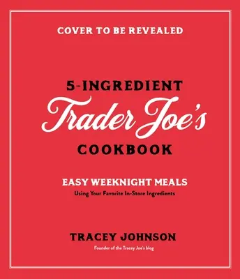 Gotowanie z 5 składników z Trader Joe's: Proste weekendowe posiłki z wykorzystaniem ulubionych produktów ze sklepu - Cooking with 5 Ingredients from Trader Joe's: Simple Weeknight Meals Using Your Favorite In-Store Products