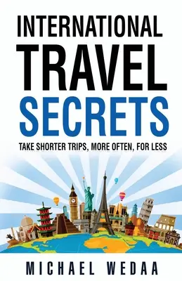 Sekrety podróży międzynarodowych: Krótsze podróże, częściej, za mniej - International Travel Secrets: Take Shorter Trips, More Often, for Less