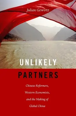 Nietypowi partnerzy: Chińscy reformatorzy, zachodni ekonomiści i tworzenie globalnych Chin - Unlikely Partners: Chinese Reformers, Western Economists, and the Making of Global China