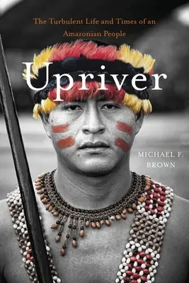 Upriver: Burzliwe życie i czasy amazońskiego ludu - Upriver: The Turbulent Life and Times of an Amazonian People