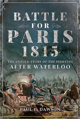 Bitwa o Paryż 1815: Nieopowiedziana historia walk po Waterloo - Battle for Paris 1815: The Untold Story of the Fighting After Waterloo