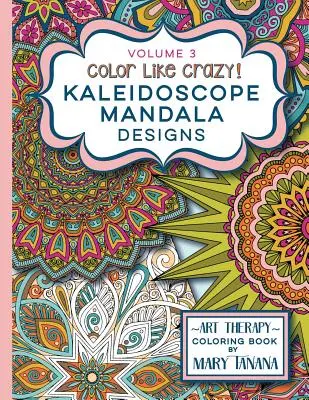 Color Like Crazy Kaleidoscope Mandala Designs Volume 3: Niesamowita kolorowanka zaprojektowana, aby uwolnić Cię od stresu przez wiele godzin. - Color Like Crazy Kaleidoscope Mandala Designs Volume 3: An awesome coloring book designed to keep you stress free for hours.