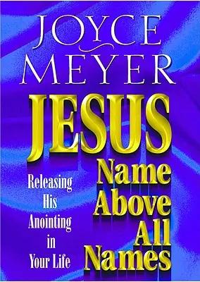 Jezus - Imię ponad wszystkie imiona: Uwalnianie Jego namaszczenia w twoim życiu - Jesus--Name Above All Names: Releasing His Anointing in Your Life