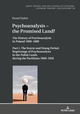 Psychoanaliza - Ziemia Obiecana: Historia psychoanalizy w Polsce 1900-1989. Część I. Okres Sturm Und Drang. Początki psychoanalizy - Psychoanalysis - The Promised Land?: The History of Psychoanalysis in Poland 1900-1989. Part I. the Sturm Und Drang Period. Beginnings of Psychoanalys