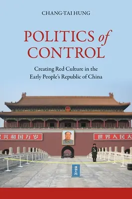 Polityka kontroli: Tworzenie czerwonej kultury we wczesnej Chińskiej Republice Ludowej - Politics of Control: Creating Red Culture in the Early People's Republic of China