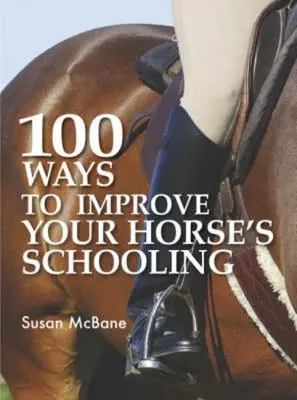 100 sposobów na poprawę nauki jazdy konnej - 100 Ways to Improve Your Horse's Schooling