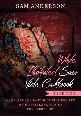 Cała ilustrowana książka kucharska Sous Vide: Kompletne i łatwe przepisy Sous Vide z apetycznymi zdjęciami dla każdego! - Whole Illustrated Sous Vide Cookbook: Complete and Easy Sous Vide Recipes with Appetizing Photos for Everybody!
