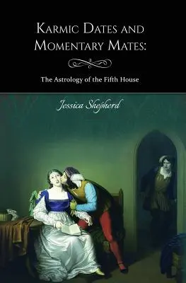 Karmiczne randki i chwilowi partnerzy: Astrologia piątego domu - Karmic Dates and Momentary Mates: The Astrology of the Fifth House