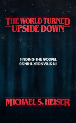 Świat wywrócony do góry nogami: Ewangelia w dziwniejszych rzeczach - The World Turned Upside Down: Finding the Gospel in Stranger Things