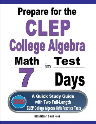 Przygotuj się do testu CLEP College Algebra w 7 dni: Szybki przewodnik do nauki z dwoma pełnowymiarowymi testami praktycznymi CLEP College Algebra - Prepare for the CLEP College Algebra Test in 7 Days: A Quick Study Guide with Two Full-Length CLEP College Algebra Practice Tests