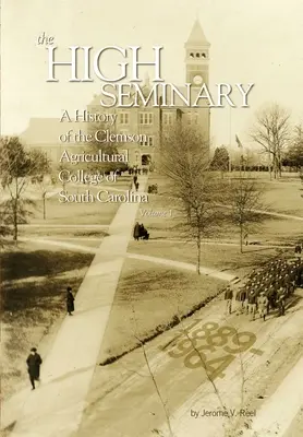 Wysokie Seminarium: Vol. 1: Historia Clemson Agricultural College of South Carolina, 1889-1964 - The High Seminary: Vol. 1: A History of the Clemson Agricultural College of South Carolina, 1889-1964