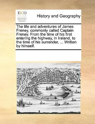 Życie i przygody Jamesa Freneya, powszechnie nazywanego kapitanem Freneyem. od czasu jego pierwszego wejścia na autostradę w Irlandii do czasu H - The Life and Adventures of James Freney, Commonly Called Captain Freney. from the Time of His First Entering the Highway, in Ireland, to the Time of H