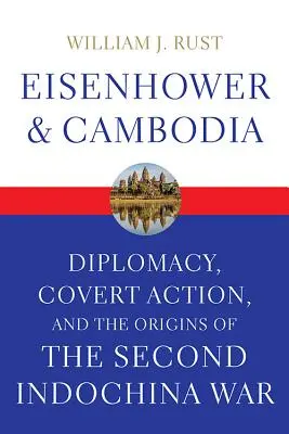 Eisenhower i Kambodża: Dyplomacja, tajne działania i początki drugiej wojny w Indochinach - Eisenhower and Cambodia: Diplomacy, Covert Action, and the Origins of the Second Indochina War