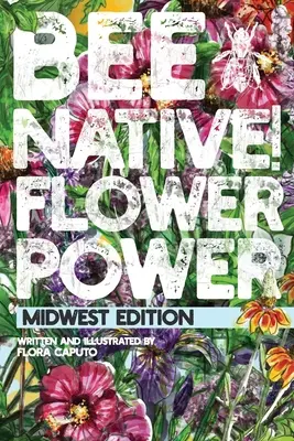 Rodzime pszczoły! Flower Power: Łatwy przewodnik po wyborze rodzimych kwiatów do ogrodu, aby pomóc zapylaczom. - Bee Native! Flower Power: An Easy Guide to Choosing Native Flowers for your Garden to Help Pollinators.