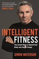 Intelligent Fitness - Inteligentny sposób na ponowne uruchomienie ciała i uzyskanie formy (z przedmową Daniela Craiga) - Intelligent Fitness - The Smart Way to Reboot Your Body and Get in Shape (with a foreword by Daniel Craig)