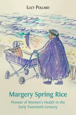 Margery Spring Rice: Pionierka zdrowia kobiet na początku XX wieku - Margery Spring Rice: Pioneer of Women's Health in the Early Twentieth Century