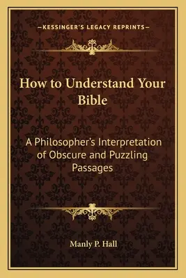 Jak zrozumieć Biblię: Filozoficzna interpretacja niejasnych i zagadkowych fragmentów - How to Understand Your Bible: A Philosopher's Interpretation of Obscure and Puzzling Passages