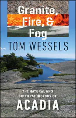 Granit, ogień i mgła: naturalna i kulturowa historia Akadii - Granite, Fire, and Fog: The Natural and Cultural History of Acadia