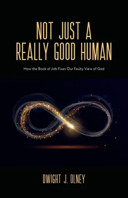 Nie tylko naprawdę dobry człowiek: jak Księga Hioba naprawia nasz błędny pogląd na Boga - Not Just a Really Good Human: How the Book of Job Fixes Our Faulty View of God