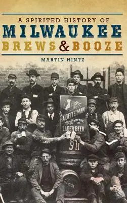 Porywająca historia piw i gorzałki z Milwaukee - A Spirited History of Milwaukee Brews & Booze