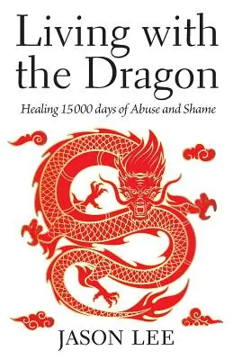 Życie ze smokiem: Leczenie 15 000 dni nadużyć i wstydu - Living with the Dragon: Healing 15 000 days of Abuse and Shame