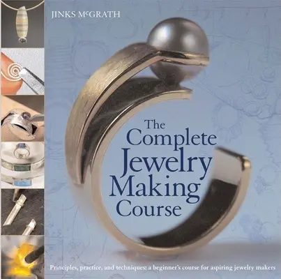 Kompletny kurs tworzenia biżuterii: Zasady, praktyka i techniki: Kurs dla początkujących dla aspirujących twórców biżuterii - The Complete Jewelry Making Course: Principles, Practice and Techniques: A Beginner's Course for Aspiring Jewelry Makers