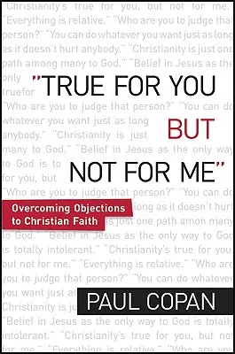 Prawda dla ciebie, ale nie dla mnie: Przezwyciężanie obiekcji wobec wiary chrześcijańskiej - True for You, But Not for Me: Overcoming Objections to Christian Faith