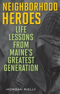 Bohaterowie z sąsiedztwa: Lekcje życia od najwspanialszego pokolenia Maine - Neighborhood Heroes: Life Lessons from Maine's Greatest Generation