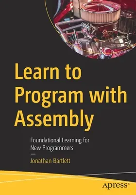 Naucz się programować w asemblerze: Podstawy programowania dla początkujących programistów - Learn to Program with Assembly: Foundational Learning for New Programmers