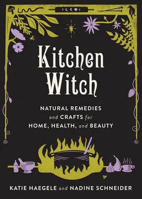 Kitchen Witch Natural Remedies and Crafts dla domu, zdrowia i urody: Naturalne środki zaradcze i rękodzieło dla domu, zdrowia i urody - Kitchen Witch Natural Remedies and Crafts for Home, Health, and Beauty: Natural Remedies and Crafts for Home, Health, and Beauty