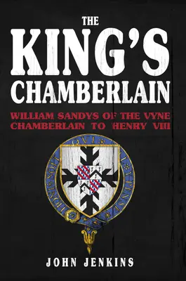 Królewski szambelan: William Sandys z Vyne, szambelan Henryka VIII - The King's Chamberlain: William Sandys of Vyne, Chamberlain to Henry VIII