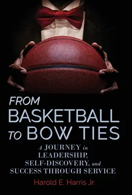 Od koszykówki do muszki: Podróż w kierunku przywództwa, samopoznania i sukcesu poprzez służbę - From Basketball to Bow Ties: A Journey in Leadership, Self-Discovery, and Success through Service