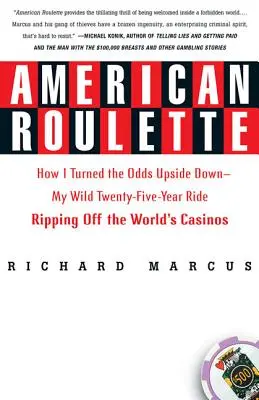 Amerykańska ruletka: Jak obróciłem szanse do góry nogami - moja dzika dwudziestopięcioletnia przejażdżka po światowych kasynach - American Roulette: How I Turned the Odds Upside Down---My Wild Twenty-Five-Year Ride Ripping Off the World's Casinos