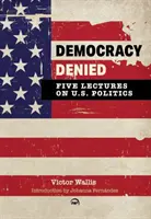 Demokracja odrzucona: Pięć wykładów na temat polityki USA - Democracy Denied: Five Lectures On US Politics