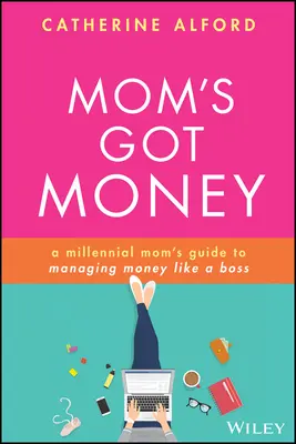 Mama ma pieniądze: Przewodnik mamy milenialsów po zarządzaniu pieniędzmi jak szef - Mom's Got Money: A Millennial Mom's Guide to Managing Money Like a Boss