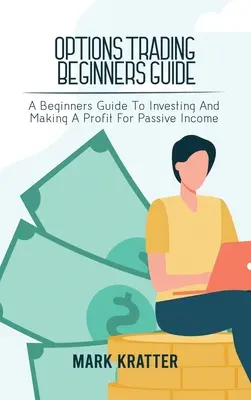 Options Trading Beginners Guide: Przewodnik dla początkujących po inwestowaniu i osiąganiu zysków z pasywnego dochodu - Options Trading Beginners Guide: A Beginners Guide To Investing And Making A Profit For Passive Income