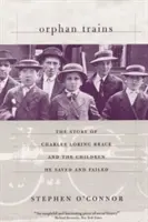 Orphan Trains: Historia Charlesa Loringa Brace'a i dzieci, które uratował i którym się nie powiodło - Orphan Trains: The Story of Charles Loring Brace and the Children He Saved and Failed