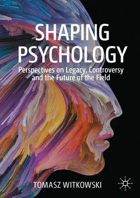 Kształtowanie psychologii: Perspektywy dziedzictwa, kontrowersje i przyszłość dziedziny - Shaping Psychology: Perspectives on Legacy, Controversy and the Future of the Field