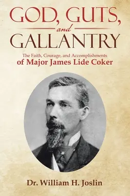 Bóg, odwaga i waleczność: Wiara, odwaga i osiągnięcia majora Jamesa Lide'a Cokera - God, Guts, and Gallantry: The Faith, Courage, and Accomplishments of Major James Lide Coker