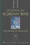Nowe spojrzenie na wojnę koreańską: nowa historia dyplomatyczna i strategiczna - Rethinking the Korean War: A New Diplomatic and Strategic History