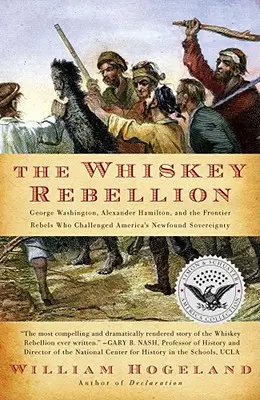 The Whiskey Rebellion: George Washington, Alexander Hamilton, and the Frontier Rebels Who Challenged America's Newfound Sovereignty (George Waszyngton, Alexander Hamilton i buntownicy z pogranicza, którzy zakwestionowali nowo odkrytą suwerenność Ameryki) - The Whiskey Rebellion: George Washington, Alexander Hamilton, and the Frontier Rebels Who Challenged America's Newfound Sovereignty