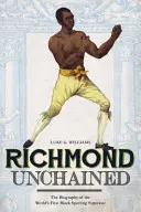 Richmond Unchained: Biografia pierwszej czarnoskórej gwiazdy sportu na świecie - Richmond Unchained: The Biography of the World's First Black Sporting Superstar