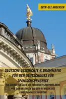 Deutsche Geschichte & Grammatik Fuer Den Deutschkurs Fuer Spanischsprachige: Ein Ueberblick Ueber Die Geschichte Deutschlands Von Den Anfaengen Bis Zu