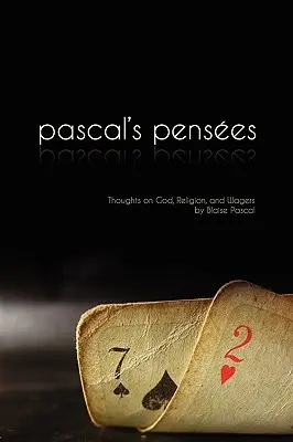 Pensees: Myśli Pascala o Bogu, religii i zakładach - Pensees: Pascal's Thoughts on God, Religion, and Wagers