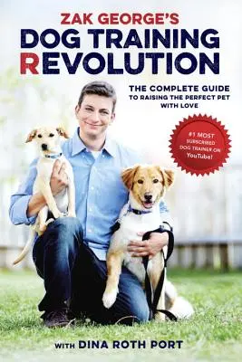 Rewolucja w szkoleniu psów Zaka George'a: Kompletny przewodnik po wychowaniu idealnego zwierzaka z miłością - Zak George's Dog Training Revolution: The Complete Guide to Raising the Perfect Pet with Love