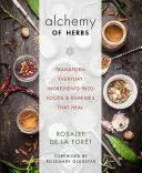 Alchemia ziół: Przekształć codzienne składniki w żywność i lekarstwa, które leczą - Alchemy of Herbs: Transform Everyday Ingredients Into Foods and Remedies That Heal