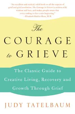 The Courage to Grieve: Klasyczny przewodnik po kreatywnym życiu, regeneracji i rozwoju poprzez żałobę - The Courage to Grieve: The Classic Guide to Creative Living, Recovery, and Growth Through Grief
