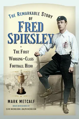 Niezwykła historia Freda Spiksleya: pierwszego piłkarskiego bohatera klasy robotniczej - The Remarkable Story of Fred Spiksley: The First Working-Class Football Hero