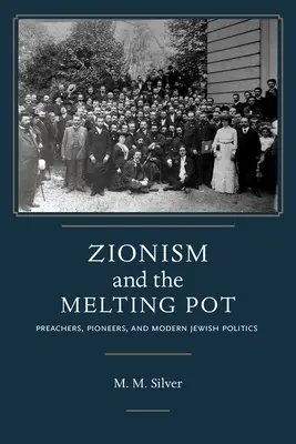 Syjonizm i tygiel: kaznodzieje, pionierzy i współczesna polityka żydowska - Zionism and the Melting Pot: Preachers, Pioneers, and Modern Jewish Politics